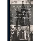 No Popery, or, A Defence of the Book of Common Prayer [microform]: the False Charges of the So-called Reformed Episcopal Church Examined and Fully Ref