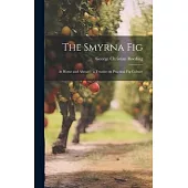 The Smyrna Fig: At Home and Abroad: a Treatise on Practical fig Culture
