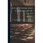 A Catechism and Confession of Faith: Approved of and Agreed Unto by the General Assembly of the Patriarchs, Prophets, and Apostles, Christ Himself Chi