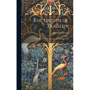 The Origin of Tragedy: With Special Reference to the Greek Tragedians