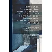 Report on the Filtration of River Waters for the Supply of Cities, as Practised in Europe, Made to the Board of Water Commissioners of the City of St.