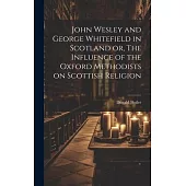 John Wesley and George Whitefield in Scotland or, The Influence of the Oxford Methodists on Scottish Religion