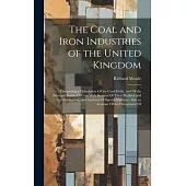 The Coal and Iron Industries of the United Kingdom: Comprising a Description Of the Coal-Fields, and Of the Principal Seams Of Coal With Returns Of Th