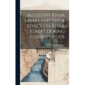 Mississippi River Levees and Their Effect On River Stages During Flood Periods