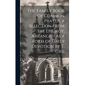 The Family Book of Common Prayer, a Selection From the Liturgy, Arranged As a Form of Daily Devotion by T. Gill
