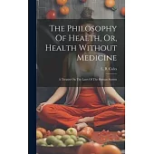 The Philosophy Of Health, Or, Health Without Medicine: A Treatise On The Laws Of The Human System