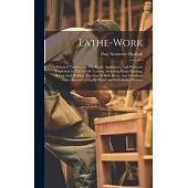 Lathe-work: A Practical Treatise On The Tools, Appliances, And Processes Employed In The Art Of Turning, Including Hand-turning, B