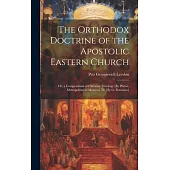 The Orthodox Doctrine of the Apostolic Eastern Church; Or, a Compendium of Christian Theology [By Platon, Metropolitan of Moscow] Tr. [By G. Potessaro