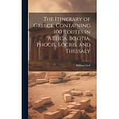 The Itinerary of Greece, Containing 100 Routes in Attica, Boeotia, Phocis, Locris, and Thessaly