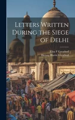Letters Written During the Siege of Delhi