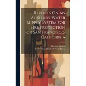 Reports On an Auxilary Water Supply System for Fire Protection for San Francisco, California