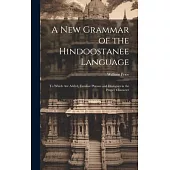 A New Grammar of the Hindoostanee Language: To Which Are Added, Familiar Phrases and Dialogues in the Proper Character
