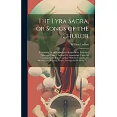 The Lyra Sacra, or Songs of the Church: Containing All the Psalms and Hymns of the Protestant Episcopal Church, Adapted to Appropriate Tunes for Congr