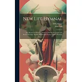 New Life Hymnal: a Collection of New and Standard Hymns for Gospel and Social Meetings, Sunday Schools and Young People’s Societies