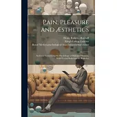 Pain, Pleasure and Æsthetics [electronic Resource]: an Essay Concerning the Psychology of Pain and Pleasure, With Special Reference to Æsthetics