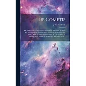 De Cometis: or, a Discourse of the Natures and Effects of Comets, as They Are Philosophically, Historically & Astrologically Consi
