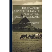The Complete Grazier, or, Farmer and Cattle-dealer’s Assistant...: Together With a Synoptical Table of the Different Breeds of Neat Cattle, Sheep and