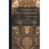 The Play Of Auction Hands: One Hundred Hands Illustrated And Analyzed, The First Seventy-two Hands Explaining The Play Of Declarant, And The Bala