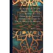 A Grammar Of The Arabic Language According To The Principles Taught And Maintained In The Schools Of Arabia; Volume 1