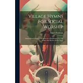 Village Hymns For Social Worship: Selected And Original, Designed As A Supplement To The Psalms And Hymns Of Dr. Watts