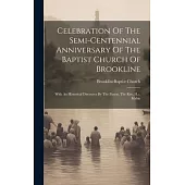 Celebration Of The Semi-centennial Anniversary Of The Baptist Church Of Brookline: With An Historical Discource By The Pastor, The Rev. H.c. Mabie