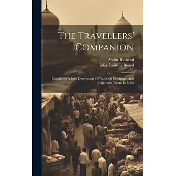 The Travellers’ Companion: Containing A Brief Description Of Places Of Pilgrimage And Important Towns In India