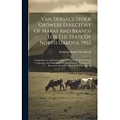 Van Dersal’s Stock Growers Directory Of Marks And Brands For The State Of North Dakota, 1902: Comprising An Alphabetical List Of Names Of All Live Sto