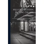 Miller’s Modern Acting Drama: Consisting of the Most Popular Pieces Produced at the London Theatres,