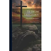 Te Deum Laudamus: Christian Life in Song