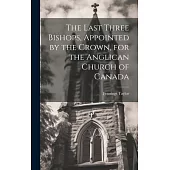 The Last Three Bishops, Appointed by the Crown, for the Anglican Church of Canada