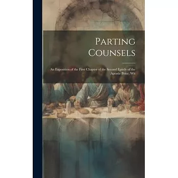 Parting Counsels: An Exposition of the First Chapter of the Second Epistle of the Apostle Peter, Wit