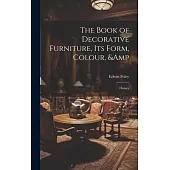 The Book of Decorative Furniture, its Form, Colour, & History