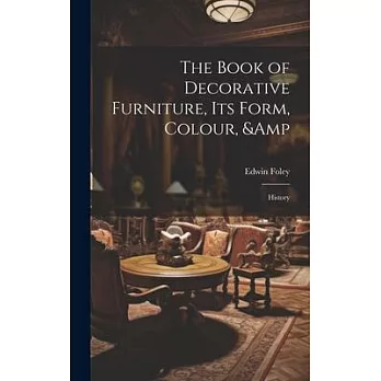 The Book of Decorative Furniture, its Form, Colour, & History