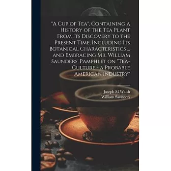 ＂A cup of tea＂, Containing a History of the tea Plant From its Discovery to the Present Time, Including its Botanical Characteristics ... and Embracin