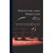 Wrestling and Wrestlers: Biographical Sketches of Celebrated Athletes of the Northern Ring; to Which is Added Notes on Bull and Badger Baiting