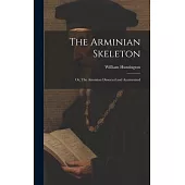 The Arminian Skeleton; or, The Arminian Dissected and Anatomized