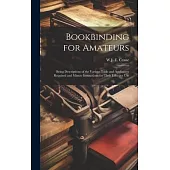 Bookbinding for Amateurs: Being Descriptions of the Various Tools and Appliances Required and Minute Instructions for Their Effective Use
