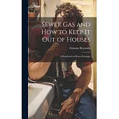 Sewer gas and how to Keep it out of Houses: A Handbook on House Drainage