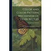 Color and Color-pattern Mechanism of Tiger Beetles: Illinois Biological Monographs v. 3, no. 4