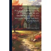 Protestantism in Poland, a Brief Study of its History as an Encouragement to Mission Work Among the Poles