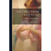 The Child From one to Six: His Care and Training