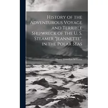 History of the Adventurous Voyage and Terrible Shipwreck of the U. S. Steamer ＂Jeannette＂, in the Polar Seas