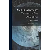 An Elementary Treatise On Algebra: Theoretical and Practical