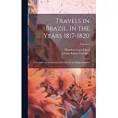 Travels in Brazil, in the Years 1817-1820: Undertaken by Command of His Majesty the King of Bavaria; Volume 1