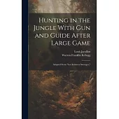 Hunting in the Jungle With Gun and Guide After Large Game: Adapted From 