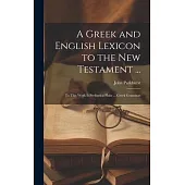 A Greek and English Lexicon to the New Testament ...: To This Work Is Prefixed a Plain ... Greek Grammar