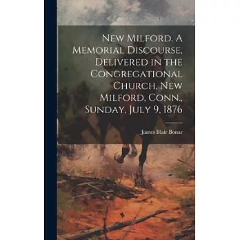 New Milford. A Memorial Discourse, Delivered in the Congregational Church, New Milford, Conn., Sunday, July 9, 1876