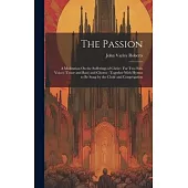 The Passion: A Meditation On the Sufferings of Christ: For Two Solo Voices (Tenor and Bass) and Chorus: Together With Hymns to Be S