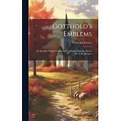 Gotthold’s Emblems: Or Invisible Things Understood by Things That Are Made. Tr. by R. Menzies