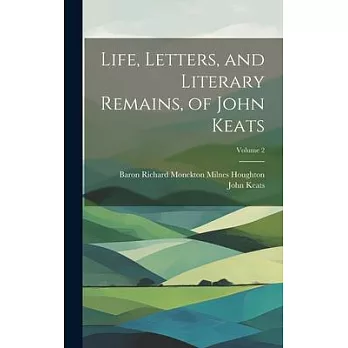Life, Letters, and Literary Remains, of John Keats; Volume 2